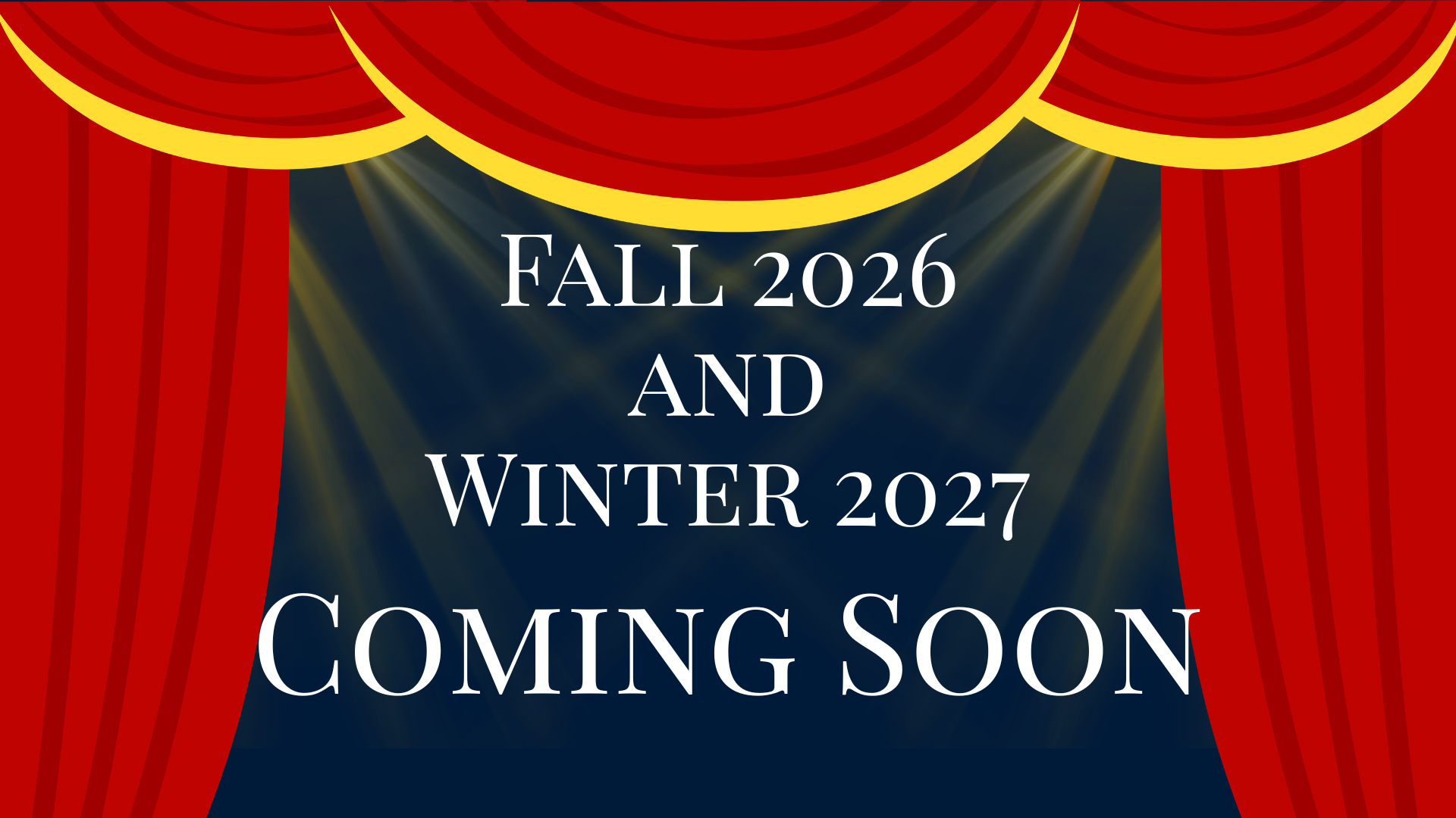 Fall 2026 and Winter 2027 Coming Soon